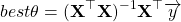 \begin{equation*}  best \theta = (\mathbf{X}^\top\mathbf{X})^{-1}\mathbf{X}^\top \overrightarrow{y} \end{equation*}